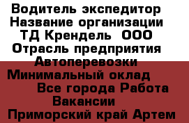 Водитель-экспедитор › Название организации ­ ТД Крендель, ООО › Отрасль предприятия ­ Автоперевозки › Минимальный оклад ­ 25 000 - Все города Работа » Вакансии   . Приморский край,Артем г.